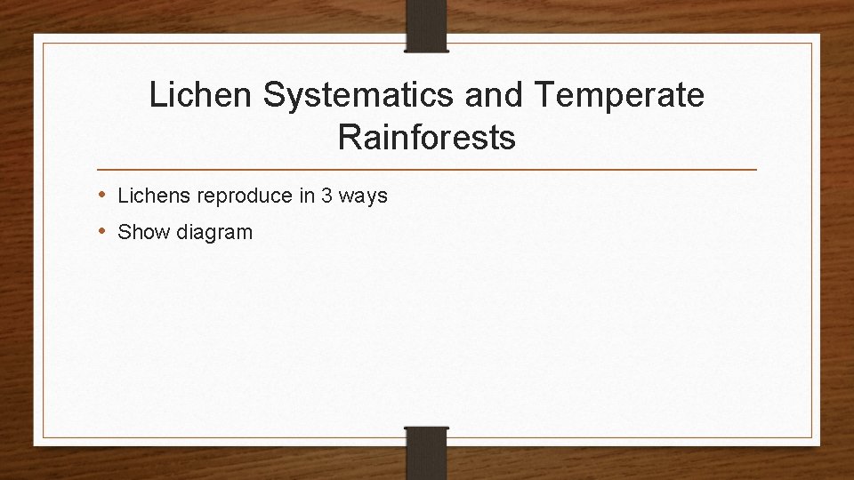 Lichen Systematics and Temperate Rainforests • Lichens reproduce in 3 ways • Show diagram