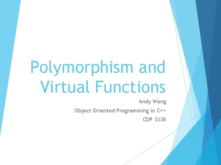 Polymorphism and Virtual Functions Andy Wang Object Oriented Programming in C++ COP 3330 