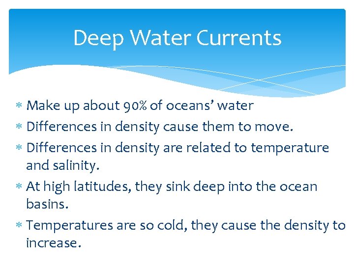 Deep Water Currents Make up about 90% of oceans’ water Differences in density cause