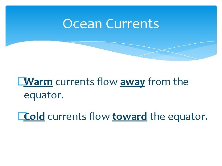 Ocean Currents �Warm currents flow away from the equator. �Cold currents flow toward the