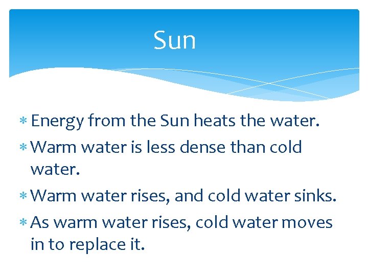 Sun Energy from the Sun heats the water. Warm water is less dense than