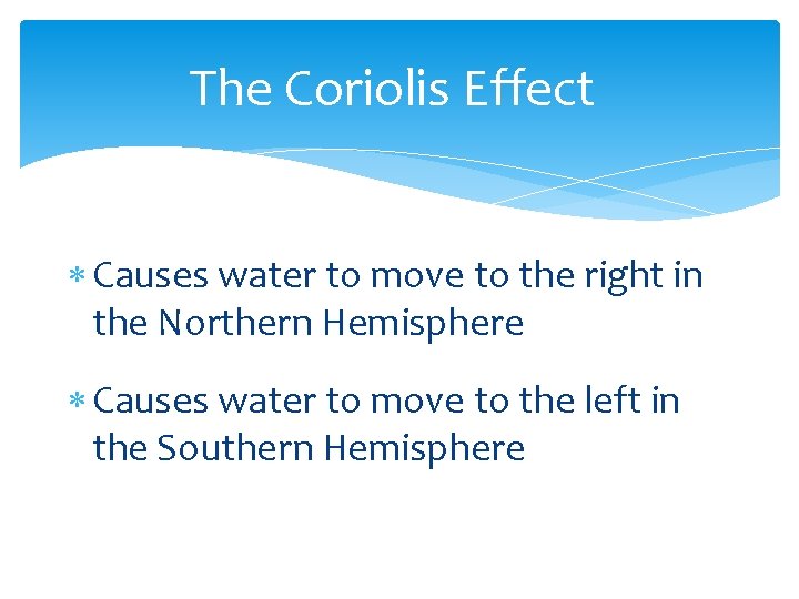 The Coriolis Effect Causes water to move to the right in the Northern Hemisphere