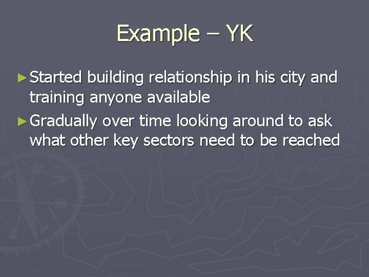 Example – YK ► Started building relationship in his city and training anyone available
