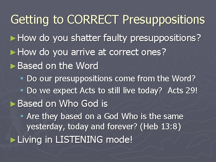 Getting to CORRECT Presuppositions ► How do you shatter faulty presuppositions? ► How do