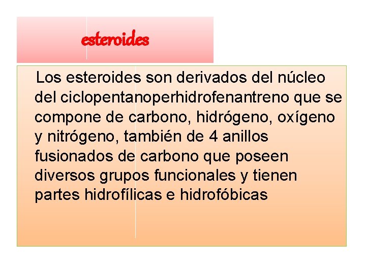 esteroides Los esteroides son derivados del núcleo del ciclopentanoperhidrofenantreno que se compone de carbono,