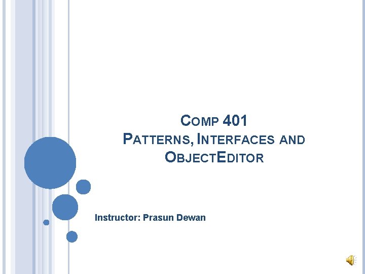 COMP 401 PATTERNS, INTERFACES AND OBJECTEDITOR Instructor: Prasun Dewan 