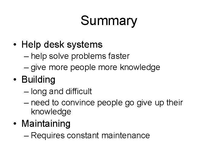 Summary • Help desk systems – help solve problems faster – give more people