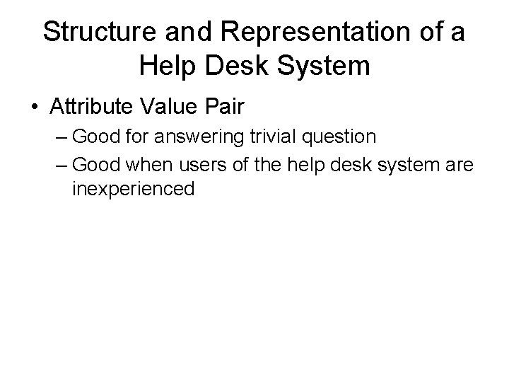 Structure and Representation of a Help Desk System • Attribute Value Pair – Good