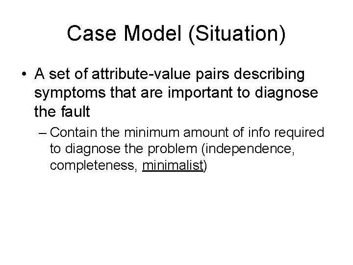 Case Model (Situation) • A set of attribute-value pairs describing symptoms that are important