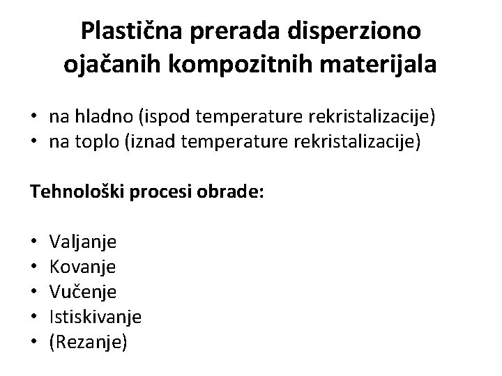 Plastična prerada disperziono ojačanih kompozitnih materijala • na hladno (ispod temperature rekristalizacije) • na