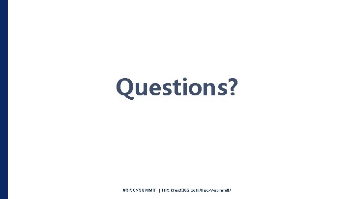Questions? #RISCVSUMMIT | tmt. knect 365. com/risc-v-summit/ 