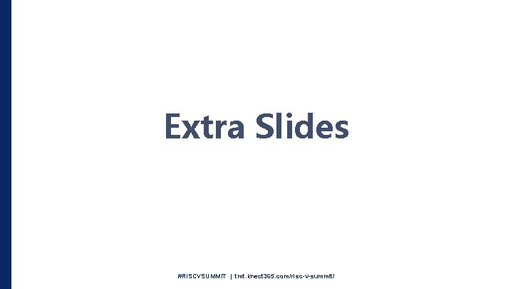 Extra Slides #RISCVSUMMIT | tmt. knect 365. com/risc-v-summit/ 