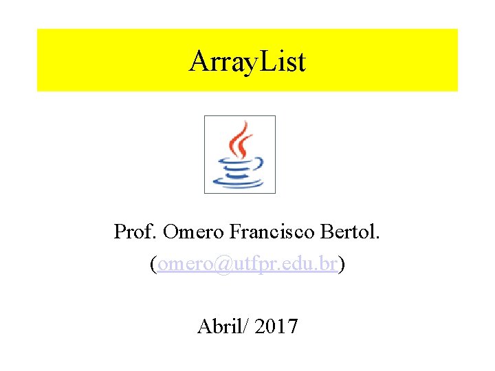 Array. List Prof. Omero Francisco Bertol. (omero@utfpr. edu. br) Abril/ 2017 