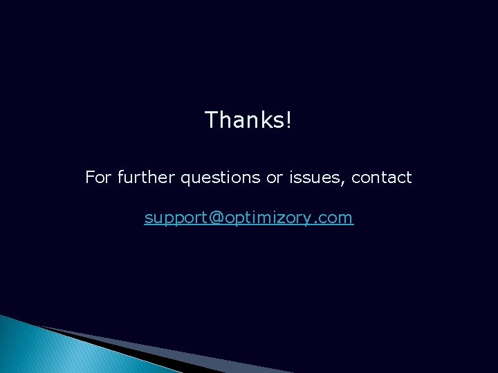 Thanks! For further questions or issues, contact support@optimizory. com 