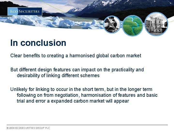 In conclusion Clear benefits to creating a harmonised global carbon market But different design