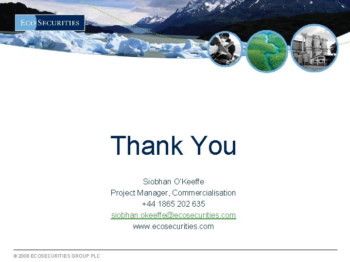 Thank You Siobhan O’Keeffe Project Manager, Commercialisation +44 1865 202 635 siobhan. okeeffe@ecosecurities. com