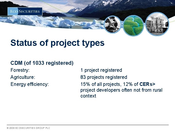 Status of project types CDM (of 1033 registered) Forestry: Agriculture: Energy efficiency: © 2008