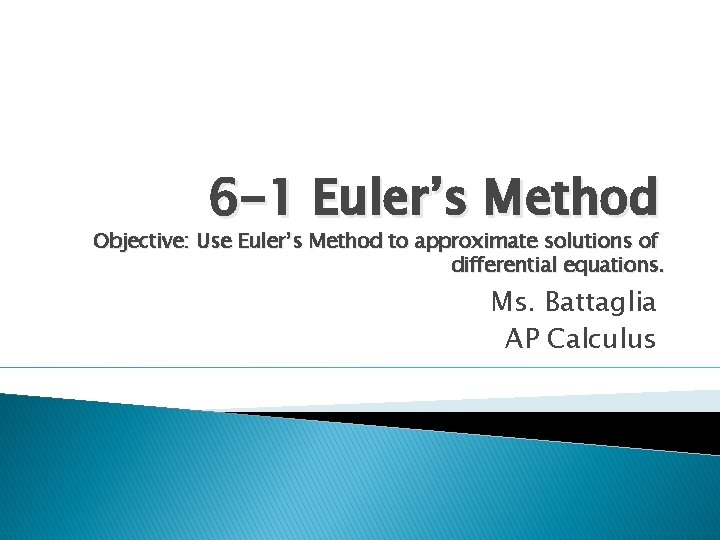 6 -1 Euler’s Method Objective: Use Euler’s Method to approximate solutions of differential equations.