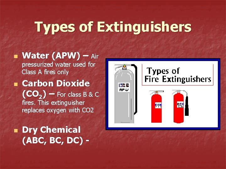 Types of Extinguishers n Water (APW) – Air pressurized water used for Class A