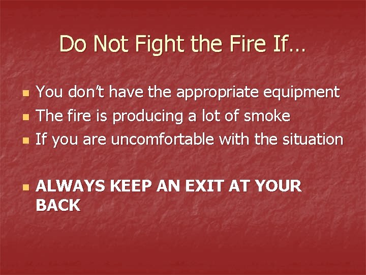 Do Not Fight the Fire If… n n You don’t have the appropriate equipment