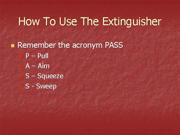 How To Use The Extinguisher n Remember the acronym PASS P – Pull n