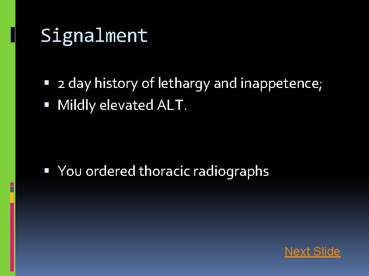 Signalment 2 day history of lethargy and inappetence; Mildly elevated ALT. You ordered thoracic