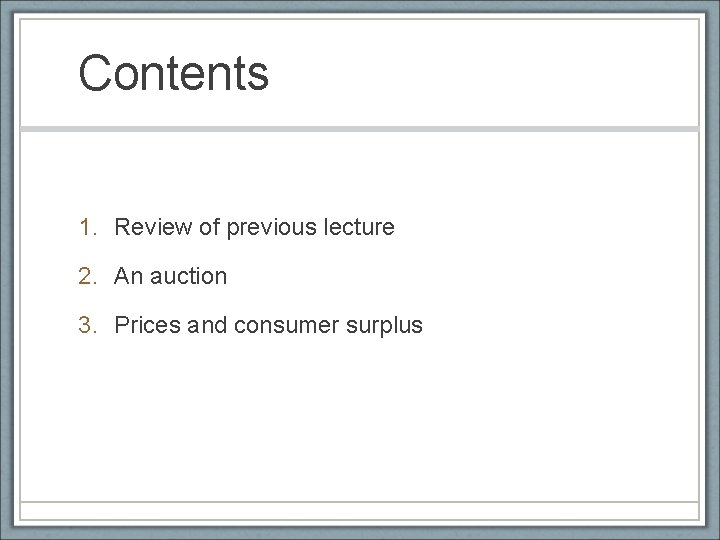 Contents 1. Review of previous lecture 2. An auction 3. Prices and consumer surplus