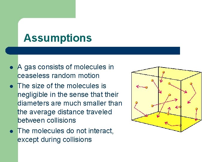 Assumptions l l l A gas consists of molecules in ceaseless random motion The