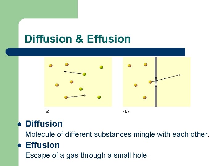 Diffusion & Effusion l Diffusion Molecule of different substances mingle with each other. l