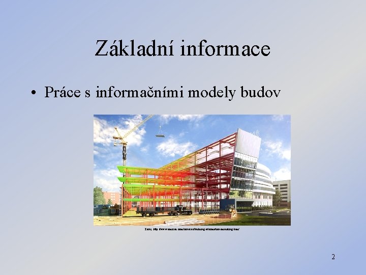 Základní informace • Práce s informačními modely budov Zdroj: http: //www. amscad. com/services/building-information-modeling-bim/ 2