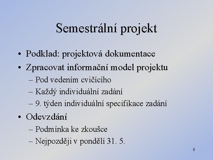 Semestrální projekt • Podklad: projektová dokumentace • Zpracovat informační model projektu – Pod vedením