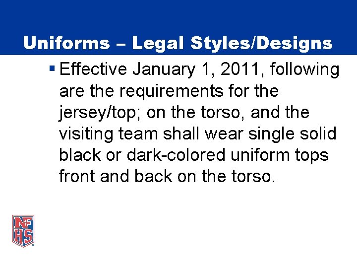 Uniforms – Legal Styles/Designs § Effective January 1, 2011, following are the requirements for