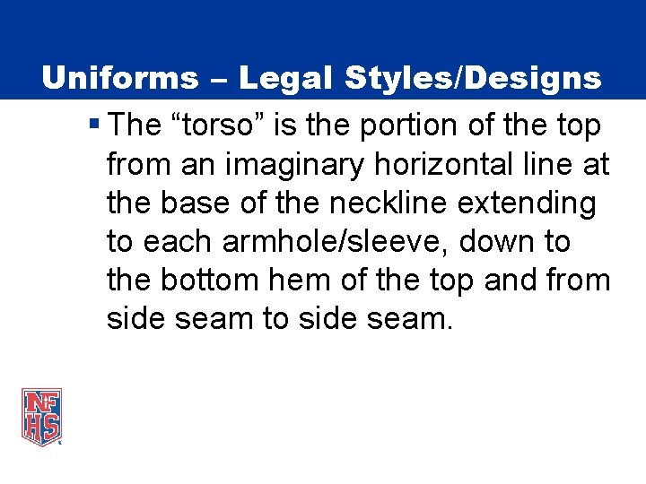 Uniforms – Legal Styles/Designs § The “torso” is the portion of the top from