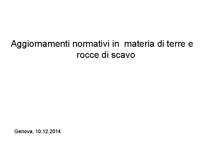 Aggiornamenti normativi in materia di terre e rocce di scavo Genova, 10. 12. 2014