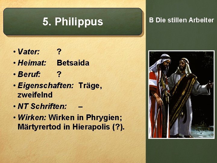 5. Philippus • Vater: ? • Heimat: Betsaida • Beruf: ? • Eigenschaften: Träge,