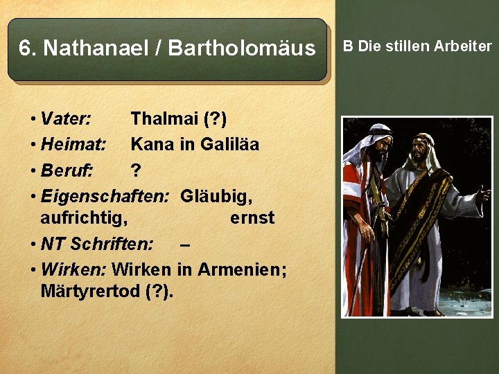 6. Nathanael / Bartholomäus • Vater: Thalmai (? ) • Heimat: Kana in Galiläa