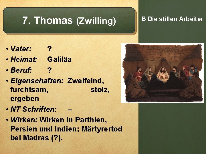 7. Thomas (Zwilling) • Vater: ? • Heimat: Galiläa • Beruf: ? • Eigenschaften: