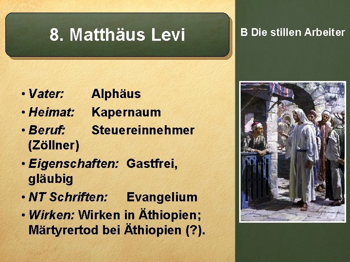 8. Matthäus Levi • Vater: Alphäus • Heimat: Kapernaum • Beruf: Steuereinnehmer (Zöllner) •