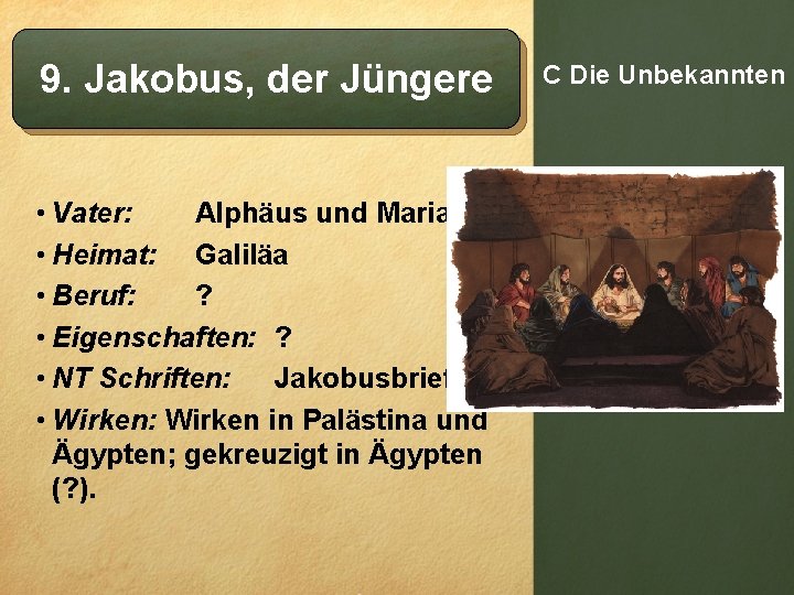 9. Jakobus, der Jüngere • Vater: Alphäus und Maria • Heimat: Galiläa • Beruf: