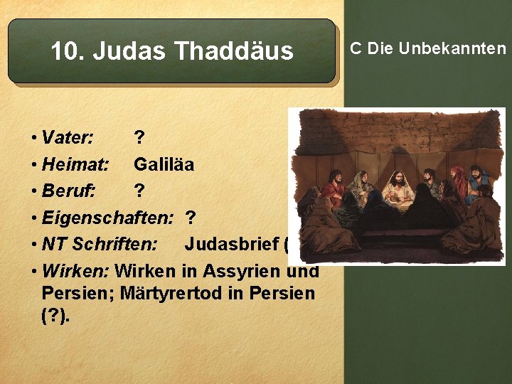 10. Judas Thaddäus • Vater: ? • Heimat: Galiläa • Beruf: ? • Eigenschaften: