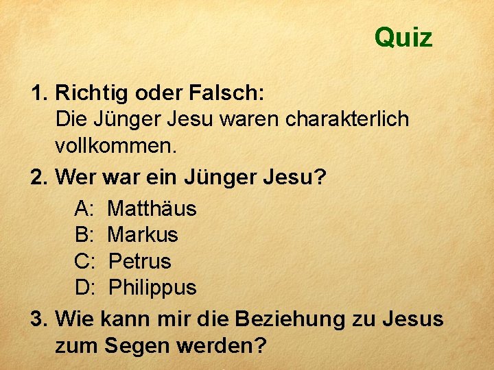 Quiz 1. Richtig oder Falsch: Die Jünger Jesu waren charakterlich vollkommen. 2. Wer war