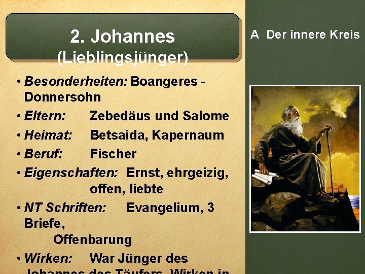 2. Johannes (Lieblingsjünger) • Besonderheiten: Boangeres Donnersohn • Eltern: Zebedäus und Salome • Heimat: