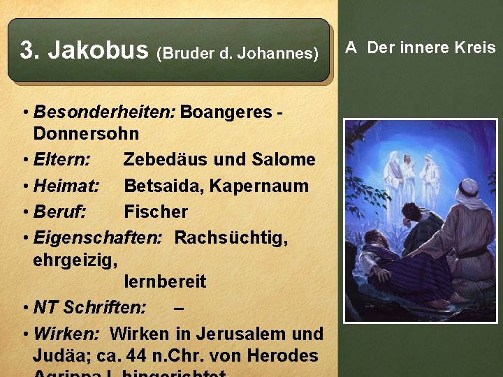 3. Jakobus (Bruder d. Johannes) • Besonderheiten: Boangeres Donnersohn • Eltern: Zebedäus und Salome