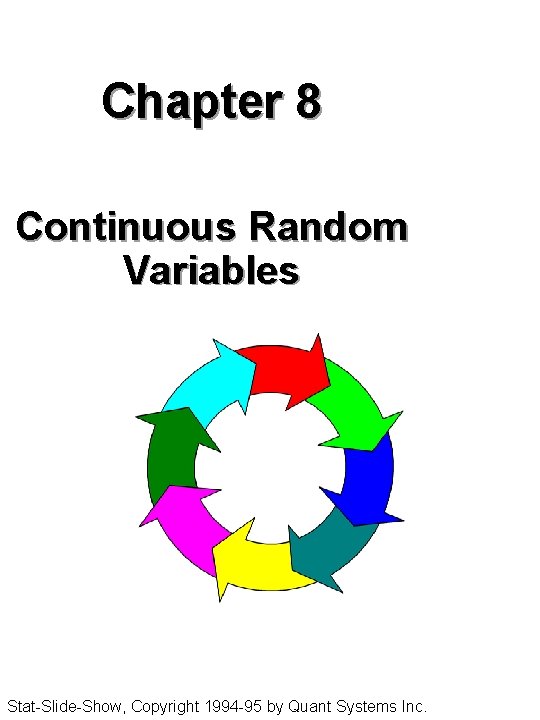 Chapter 8 Continuous Random Variables Stat-Slide-Show, Copyright 1994 -95 by Quant Systems Inc. 