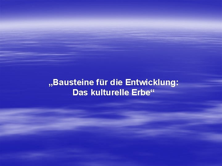 „Bausteine für die Entwicklung: Das kulturelle Erbe“ 