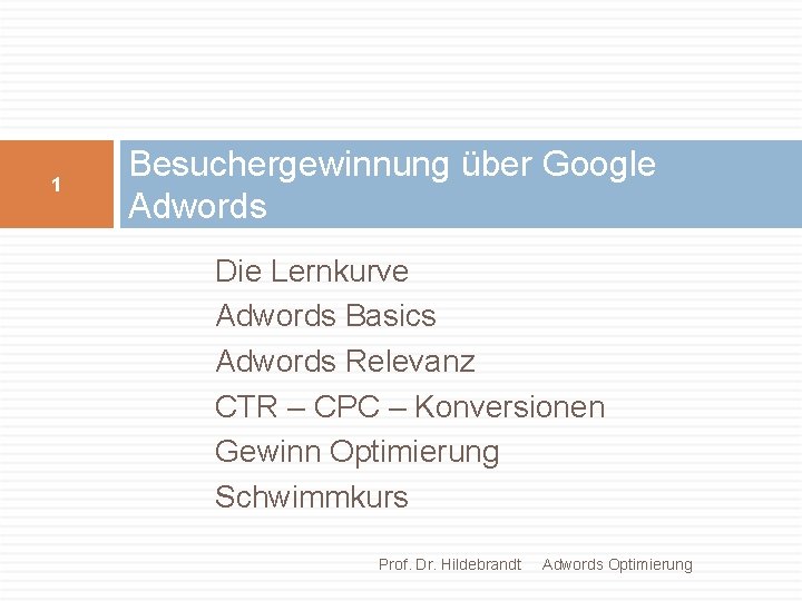 1 Besuchergewinnung über Google Adwords Die Lernkurve Adwords Basics Adwords Relevanz CTR – CPC