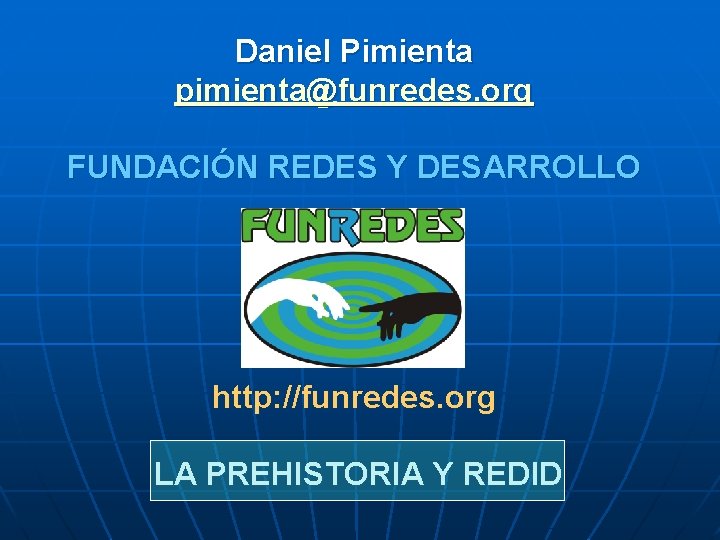 Daniel Pimienta pimienta@funredes. org FUNDACIÓN REDES Y DESARROLLO http: //funredes. org LA PREHISTORIA Y