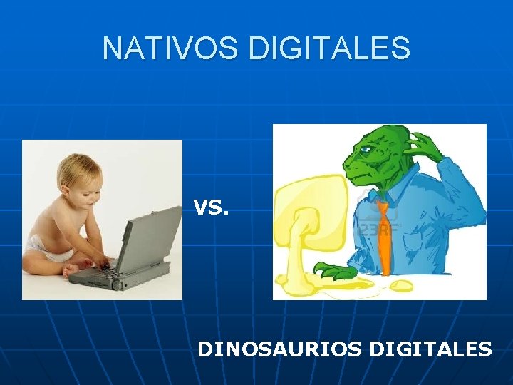 NATIVOS DIGITALES VS. DINOSAURIOS DIGITALES 