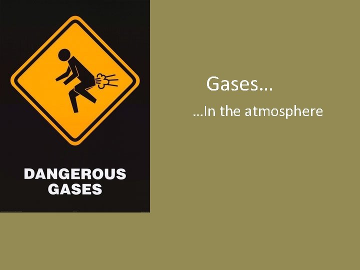 Gases… …In the atmosphere Gases… …In the atmosphere