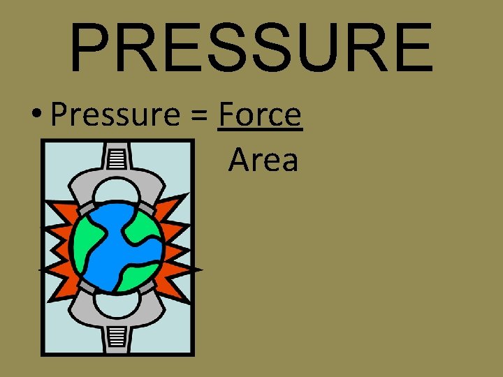 PRESSURE • Pressure = Force Area PRESSURE • Pressure = Force Area